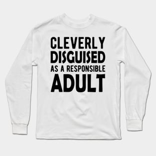 Cleverly Disguised as a responsible adult Long Sleeve T-Shirt